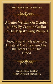 Hardcover A Letter Written On October 4, 1589 By Captain Cuellar To His Majesty King Philip II: Recounting His Misadventures In Ireland And Elsewhere After The Book