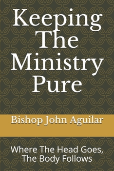Paperback Keeping The Ministry Pure: Where The Head Goes, The Body Follows Book