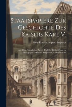 Paperback Staatspapiere Zur Geschichte Des Kaisers Karl V.: Aus Dem Königlichen Archiv Und Der Bibliothèque De Bourgogne Zu Brüssel Mitgetheilt, Volumes 10-11 [French] Book