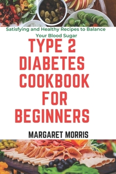 Paperback Type 2 Diabetes Cookbook for BEGINNERS: Satisfying and Healthy Recipes to balance your blood sugar Book