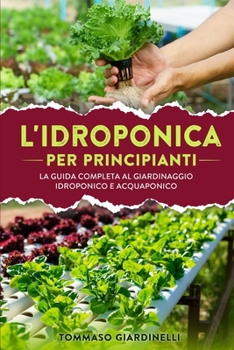 Paperback Idroponica per principianti: La guida completa al giardinaggio idroponico e acquaponico [Italian] Book