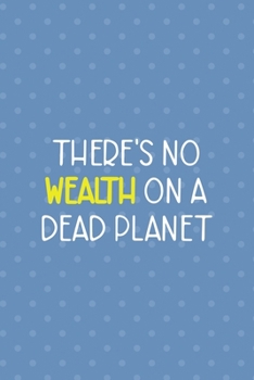 There's No Wealth On A Dead Planet: Notebook Journal Composition Blank Lined Diary Notepad 120 Pages Paperback Blue Points Recycle