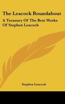 Hardcover The Leacock Roundabout: A Treasury Of The Best Works Of Stephen Leacock Book