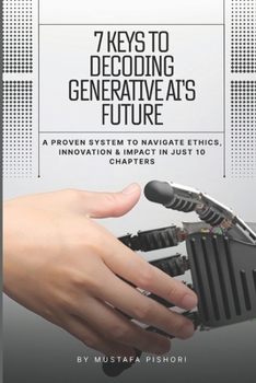 Paperback 7 Keys to Decoding Generative AI's Future: A Proven System to Navigate Ethics, Innovation & Impact in Just 10 Chapters Book