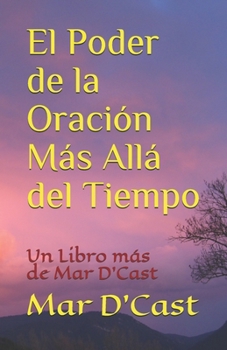 Paperback El Poder de la Oración Más Allá del Tiempo: Un Libro más de Mar D'Cast [Spanish] Book