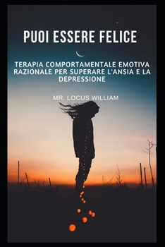 Puoi essere felice: terapia comportamentale emotiva razionale per superare l'ansia e la depressione