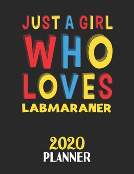 Just A Girl Who Loves Labmaraner 2020 Planner: Weekly Monthly 2020 Planner For Girl or Women Who Loves Labmaraner