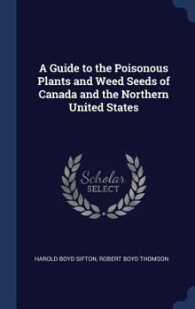 Hardcover A Guide to the Poisonous Plants and Weed Seeds of Canada and the Northern United States Book