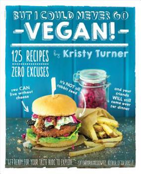 Paperback But I Could Never Go Vegan!: 125 Recipes That Prove You Can Live Without Cheese, It's Not All Rabbit Food, and Your Friends Will Still Come Over fo Book