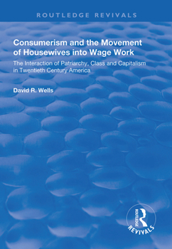 Paperback Consumerism and the Movement of Housewives into Wage Work: The Interaction of Patriarchy, Class and Capitalism in Twentieth Century America Book