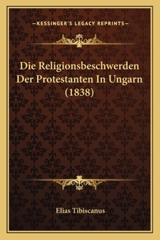 Die Religionsbeschwerden Der Protestanten In Ungarn (1838)