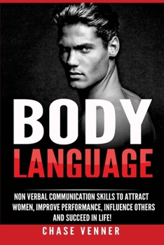 Paperback Body Language: Non-verbal Communication Skills to Attract Women, Improve Performance, Influence Others and Succeed in Life! Book