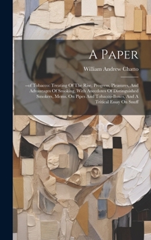 Hardcover A Paper: --of Tobacco: Treating Of The Rise, Progress, Pleasures, And Advantages Of Smoking. With Anecdotes Of Distinguished Sm Book