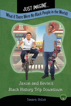 Paperback Just Imagine...What If There Were No Black People in the World?: Jaxon and Kevin's Black History Trip Downtown Book