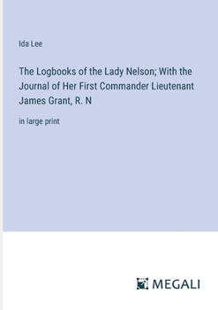 The Logbooks of the Lady Nelson; With the Journal of Her First Commander Lieutenant James Grant, R. N: in large print