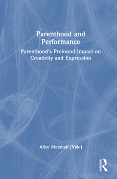Hardcover Parenthood and Performance: Parenthood's Profound Impact on Creativity and Expression Book