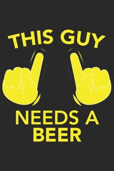 This Guy needs a BEER: This Guy needs a BEER: Notebook / Journal gift (6 x 9 inch - 110 pages - ruled / Journalpaper)