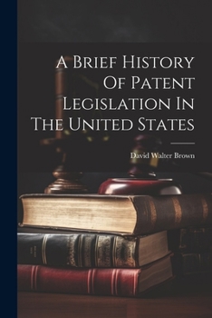 Paperback A Brief History Of Patent Legislation In The United States Book