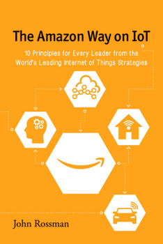 Paperback The Amazon Way on IoT: 10 Principles for Every Leader from the World's Leading Internet of Things Strategies Book
