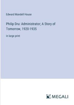 Paperback Philip Dru: Administrator; A Story of Tomorrow, 1920-1935: in large print Book