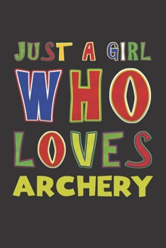 Paperback Just A Girl Who Loves Archery: Archery Lovers Girl Funny Gifts Dot Grid Journal Notebook 6x9 120 Pages Book