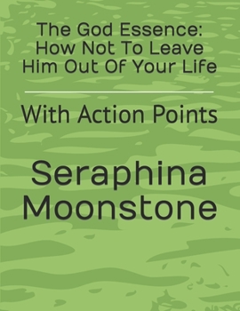 Paperback The God Essence: How Not To Leave Him Out Of Your Life: With Action Points Book
