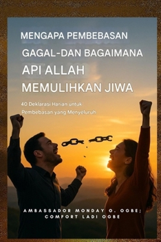 Mengapa Pembebasan Gagal - dan Bagaimana Api Tuhan Memulihkan Jiwa: 40 Deklarasi Harian untuk Pembebasan yang Menyeluruh