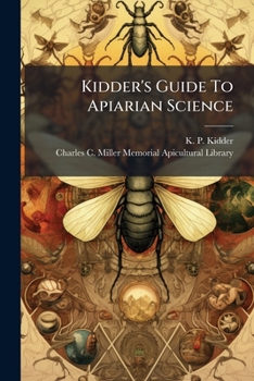 Paperback Kidder's Guide To Apiarian Science: Being A Practical Treatise, In Every Department Of Bee Culture And Bee Management: Embracing The Natural History O Book