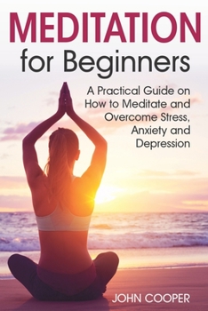 Paperback Meditation for Beginners: A Practical Guide on How to Meditate and Overcome Stress, Anxiety and Depression Book