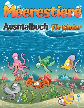 Meerestiere Malbuch: Ein Malbuch für Kinder aller Altersstufen mit erstaunlichen Meerestieren zum Ausmalen und Zeichnen, Malbuch für Jungen und Mädchen