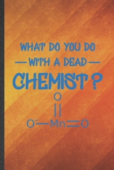 What Do You Do with a Dead Chemist: Chemistry Blank Lined Notebook Write Record. Practical Dad Mom Anniversary Gift, Fashionable Funny Creative Writing Logbook, Vintage Retro 6X9 110 Page