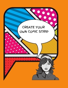 Create Your Own Comic Strip : 100 Unique Blank Comic Book Templates for Adults, Teens and Kids