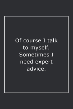 Of course I talk to myself. Sometimes I need expert advice.: Lined Notebook / Journal Gift, 120 Pages, 6x9, Soft Cover, Matte Finish