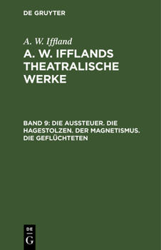 Die Aussteuer. Die Hagestolzen. Der Magnetismus. Die Gefl�chteten: Aus: [dramatische Werke] A. W. Iffland's Dramatische Werke, Bd. 9