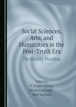 Hardcover Social Sciences, Arts, and Humanities in the Post-Truth Era: The Reality Machine Book