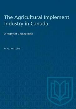 Paperback The Agricultural Implement Industry in Canada: A Study of Competition Book