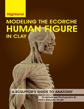 Modeling The Ecorche Human Figure in Clay: A Sculptor's Guide to Anatomy