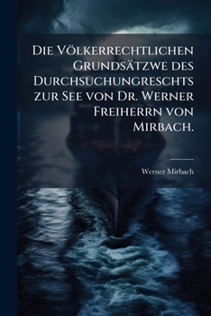 Paperback Die Völkerrechtlichen Grundsätzwe des Durchsuchungreschts zur See von Dr. Werner Freiherrn von Mirbach. [German] Book