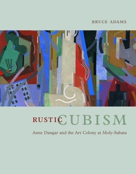 Hardcover Rustic Cubism: Anne Dangar and the Art Colony at Moly-Sabata Book