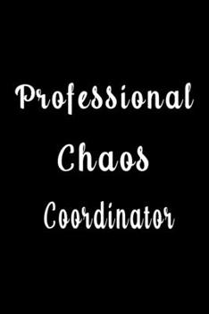 Professional Chaos Coordinator (Quote Journal, Funny Book of Quotes, Coffee Table Books) : Journal 6 X 9, 120 Page Blank Lined Paperback Journal/Notebook