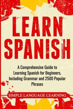 Paperback Learn Spanish: A Comprehensive Guide to Learning Spanish for Beginners, Including Grammar and 2500 Popular Phrases Book