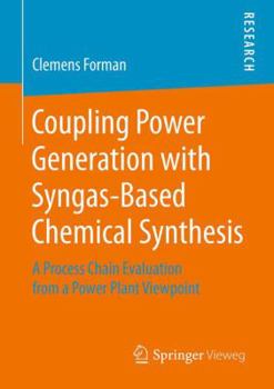 Paperback Coupling Power Generation with Syngas-Based Chemical Synthesis: A Process Chain Evaluation from a Power Plant Viewpoint Book