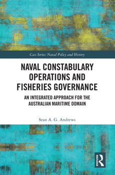 Hardcover Naval Constabulary Operations and Fisheries Governance: An Integrated Approach for the Australian Maritime Domain Book