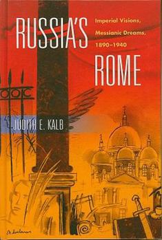 Russia's Rome: Imperial Visions, Messianic Dreams, 1890–1940