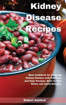 Hardcover Kidney Disease Recipes: Best Cookbook for Stopping Kidney Disease with Delicious and Easy Recipes. Start to Feel Better and Avoid Dialysis. Book