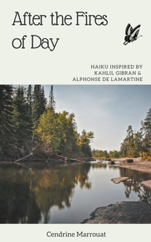 Paperback After the Fires of Day: Haiku Inspired by Kahlil Gibran and Alphonse de Lamartine Book