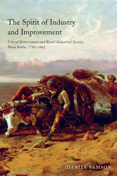 Paperback The Spirit of Industry and Improvement: Liberal Government and Rural-Industrial Society, Nova Scotia, 1790-1862 Book