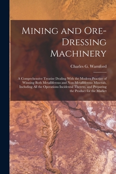 Paperback Mining and Ore-dressing Machinery: A Comprehensive Treatise Dealing With the Modern Practice of Winning Both Metalliferous and Non-metalliferous Miner Book