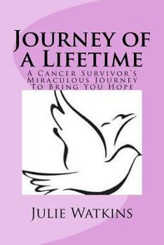Journey of a Lifetime: A Cancer Survivor's Miraculous Journey to Bring You Hope