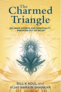 Paperback The Charmed Triangle: Religion, Science and Spirituality - Breaking Out of Belief Book